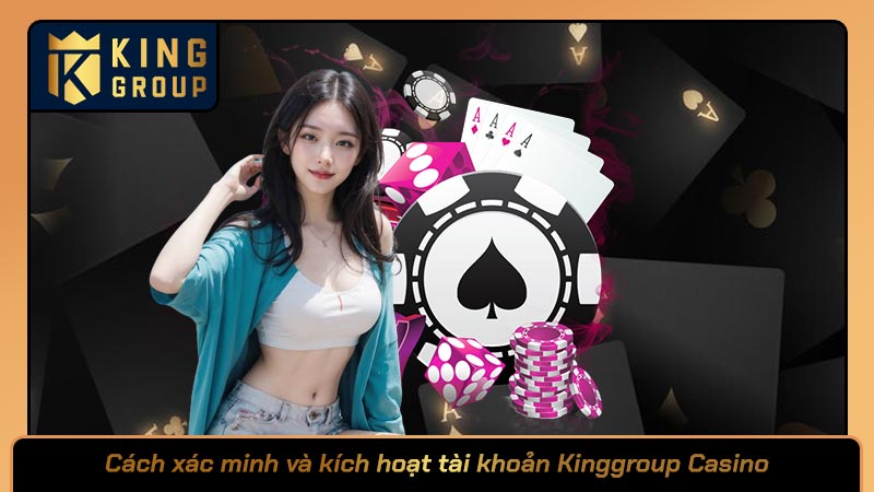 Cách xác minh và kích hoạt tài khoản Kinggroup Casino