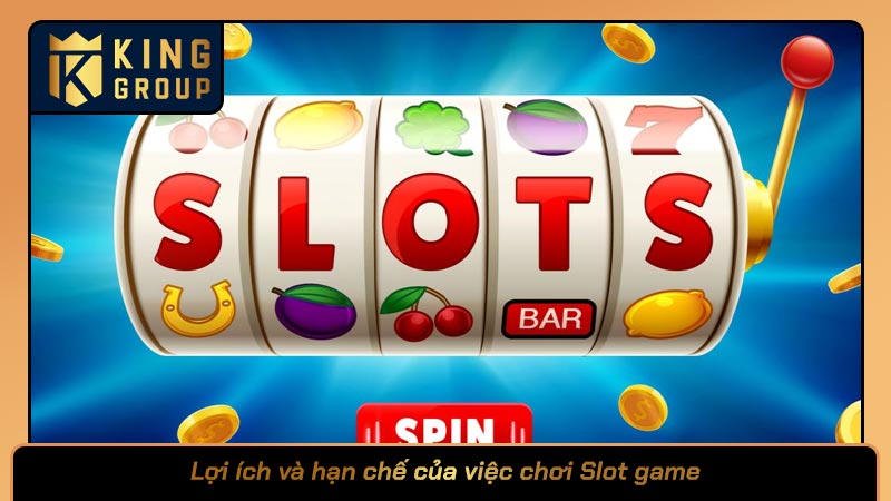 Lợi ích và hạn chế của việc chơi Slot game