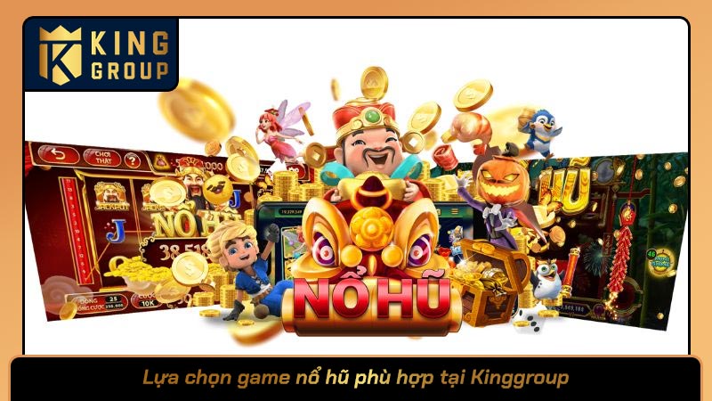 Lựa chọn game nổ hũ phù hợp tại Kinggroup