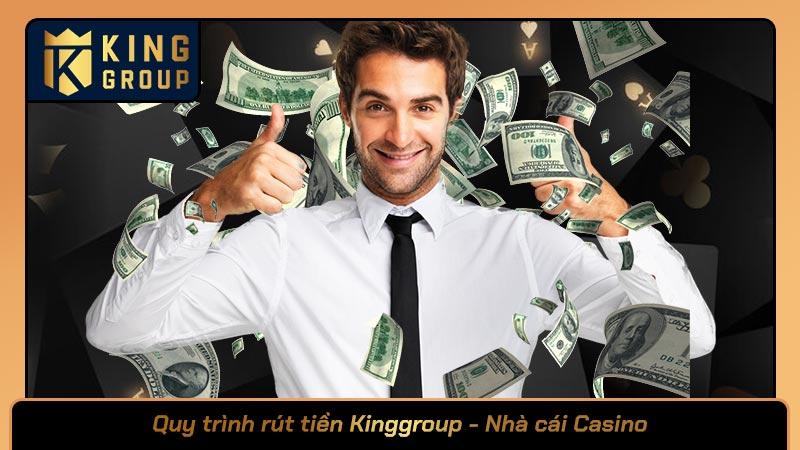 Quy trình rút tiền Kinggroup - Nhà cái Casino