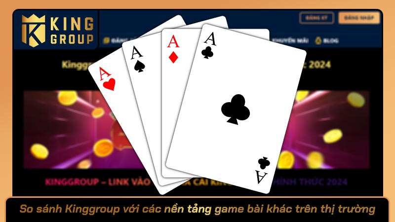 So sánh Kinggroup với các nền tảng game bài khác trên thị trường